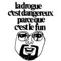 la drogue c'Est dangereux parce que c'est le fun la drogue c'Est dangereux parce que c'est le fun