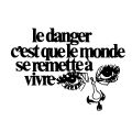 le danger c'est que le monde se remette à vivre le danger c'est que le monde se remette à vivre